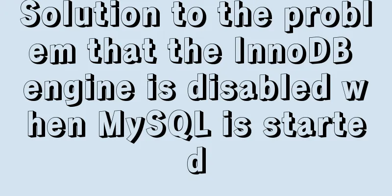 Solution to the problem that the InnoDB engine is disabled when MySQL is started