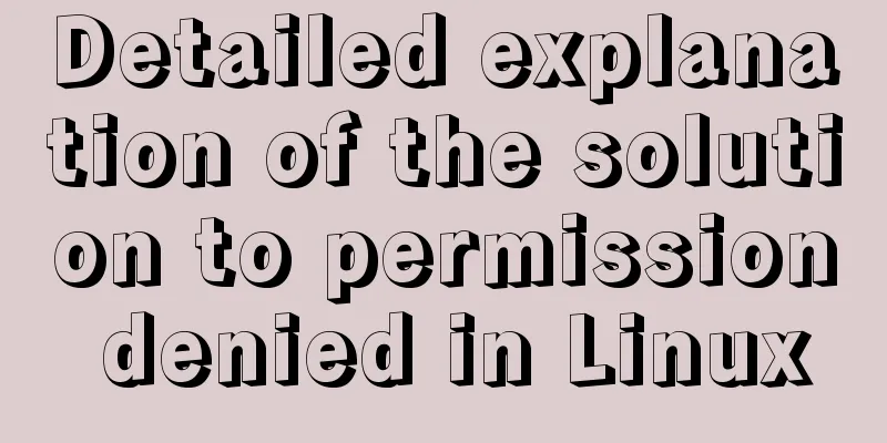 Detailed explanation of the solution to permission denied in Linux