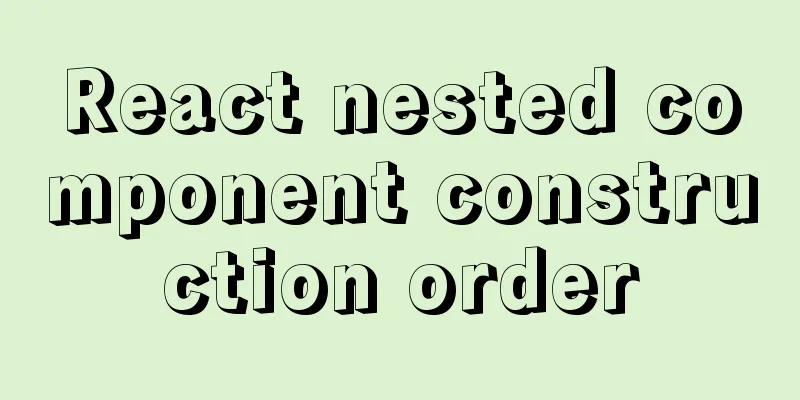 React nested component construction order