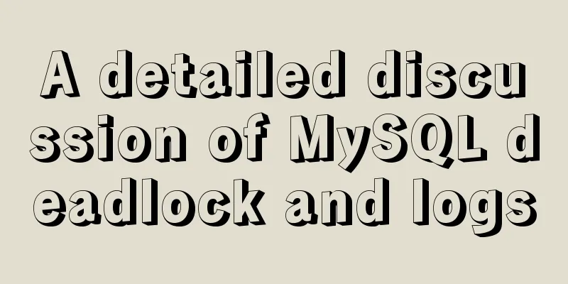 A detailed discussion of MySQL deadlock and logs