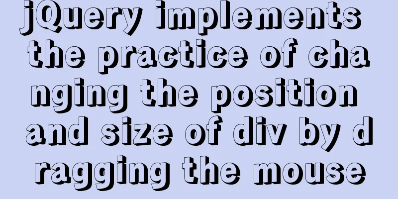 jQuery implements the practice of changing the position and size of div by dragging the mouse