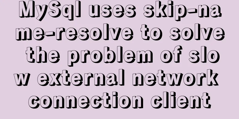MySql uses skip-name-resolve to solve the problem of slow external network connection client