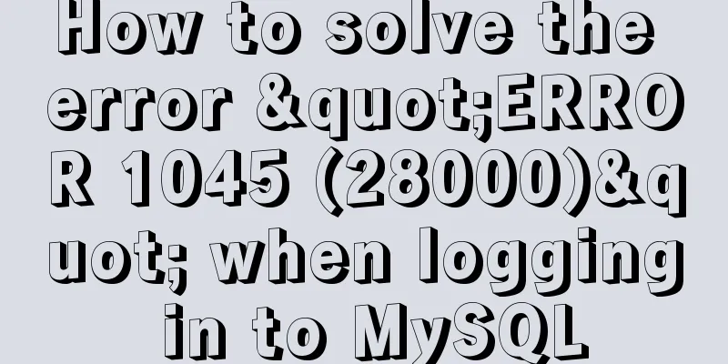 How to solve the error "ERROR 1045 (28000)" when logging in to MySQL