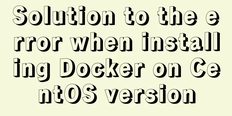 Solution to the error when installing Docker on CentOS version