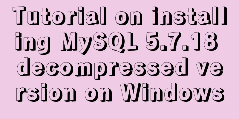 Tutorial on installing MySQL 5.7.18 decompressed version on Windows
