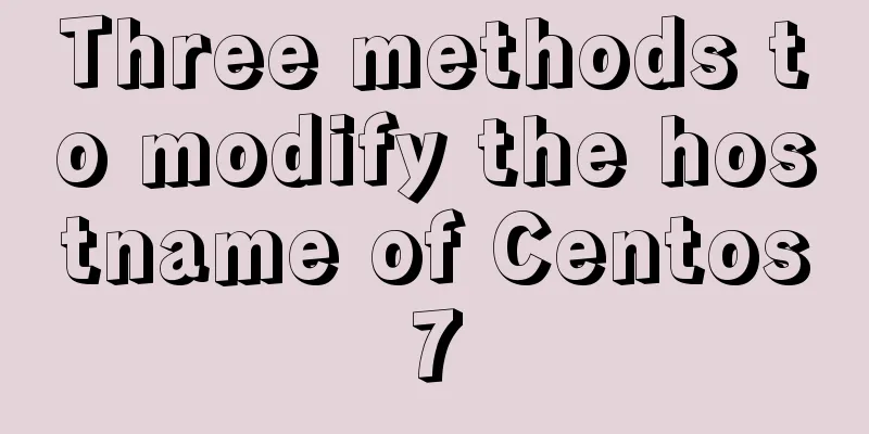 Three methods to modify the hostname of Centos7