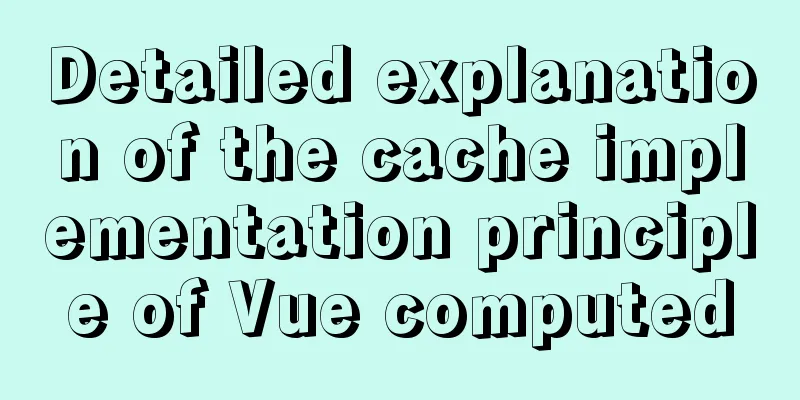 Detailed explanation of the cache implementation principle of Vue computed