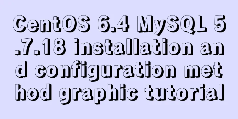 CentOS 6.4 MySQL 5.7.18 installation and configuration method graphic tutorial