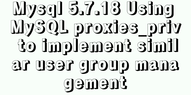 Mysql 5.7.18 Using MySQL proxies_priv to implement similar user group management