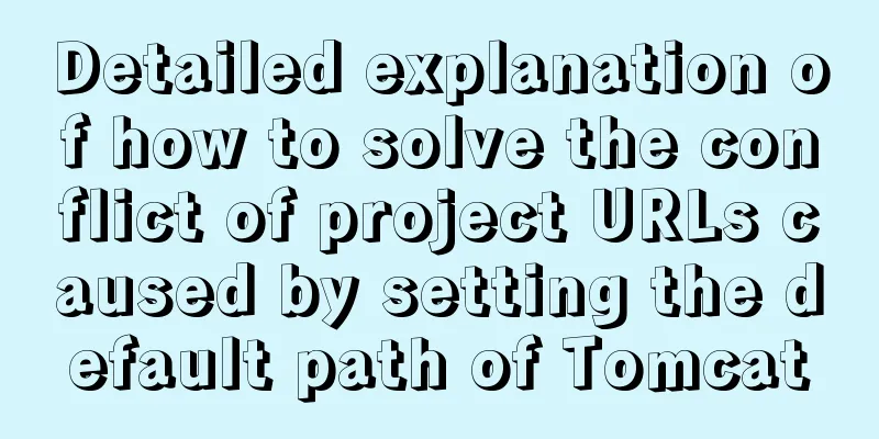 Detailed explanation of how to solve the conflict of project URLs caused by setting the default path of Tomcat