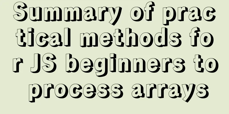 Summary of practical methods for JS beginners to process arrays