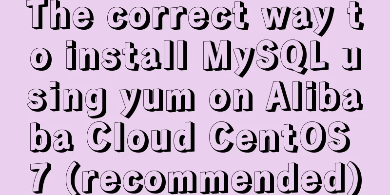 The correct way to install MySQL using yum on Alibaba Cloud CentOS 7 (recommended)