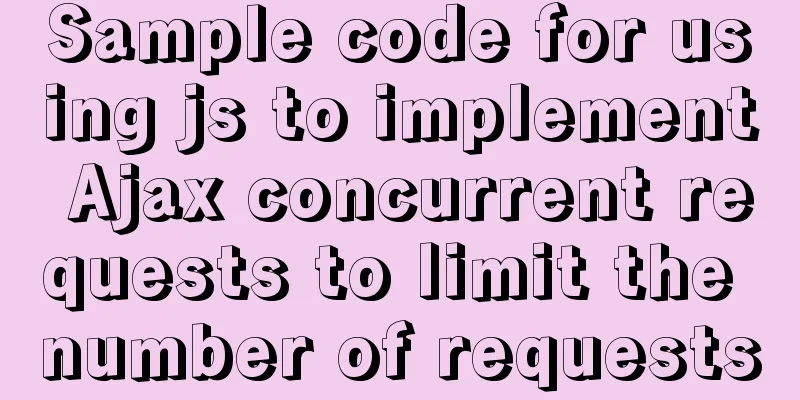 Sample code for using js to implement Ajax concurrent requests to limit the number of requests