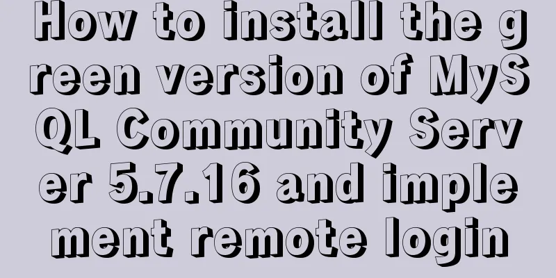 How to install the green version of MySQL Community Server 5.7.16 and implement remote login