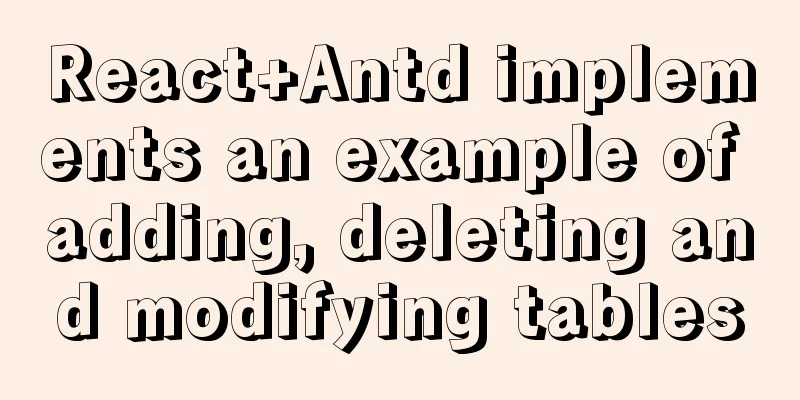 React+Antd implements an example of adding, deleting and modifying tables