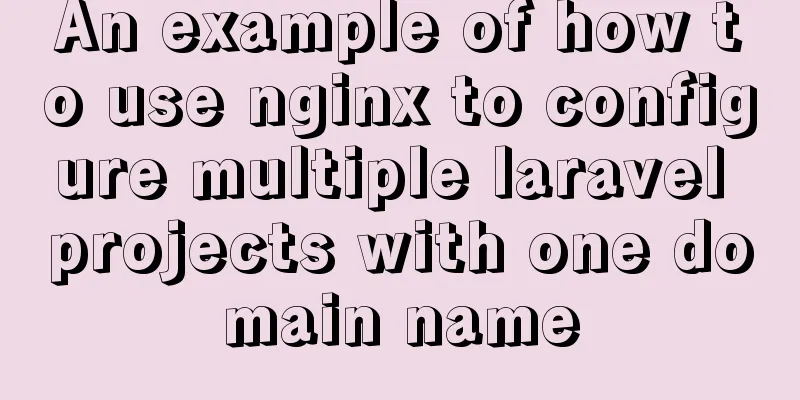 An example of how to use nginx to configure multiple laravel projects with one domain name