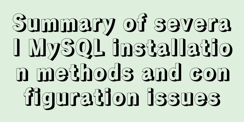 Summary of several MySQL installation methods and configuration issues