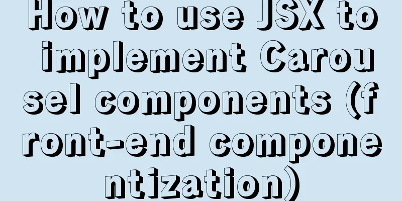 How to use JSX to implement Carousel components (front-end componentization)
