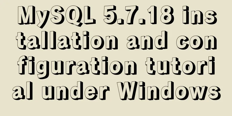 MySQL 5.7.18 installation and configuration tutorial under Windows