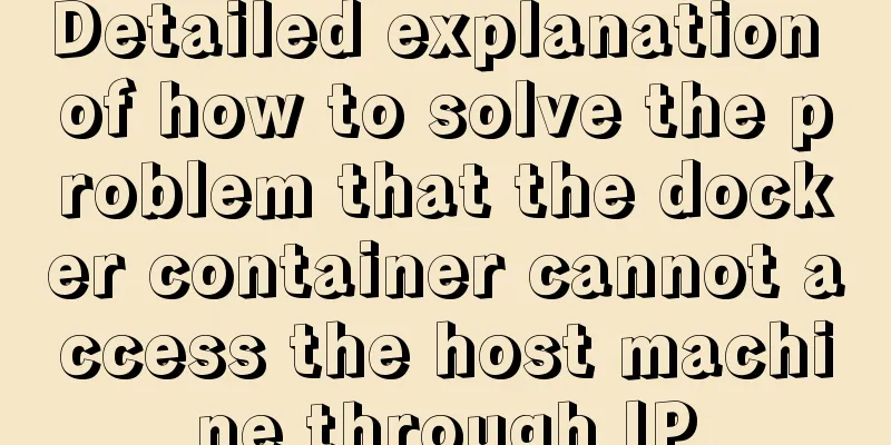 Detailed explanation of how to solve the problem that the docker container cannot access the host machine through IP
