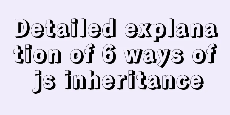Detailed explanation of 6 ways of js inheritance