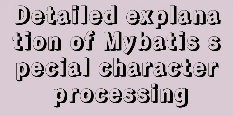 Detailed explanation of Mybatis special character processing