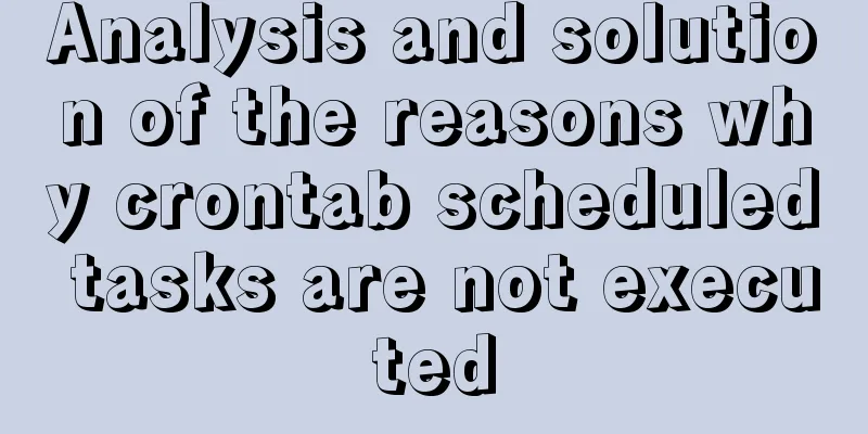 Analysis and solution of the reasons why crontab scheduled tasks are not executed