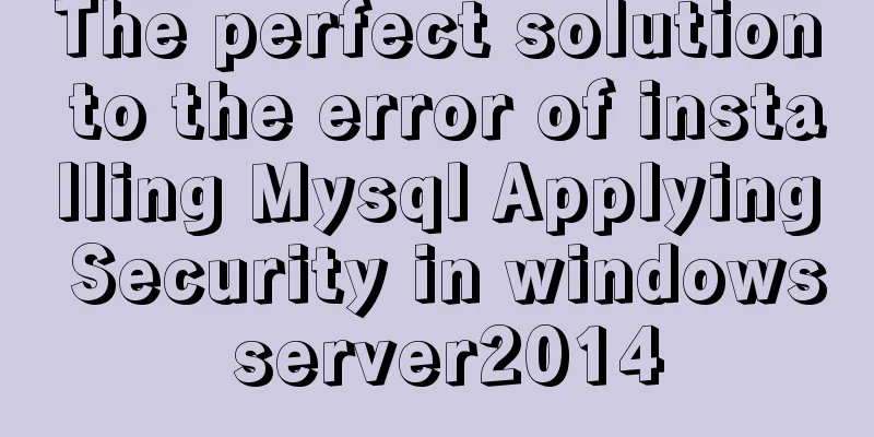 The perfect solution to the error of installing Mysql Applying Security in windows server2014