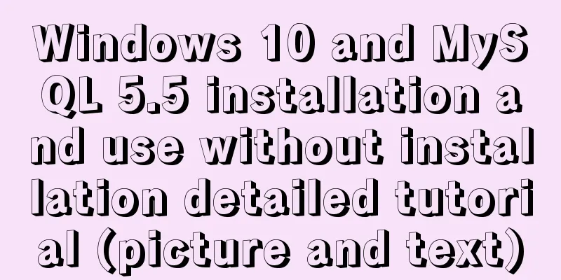 Windows 10 and MySQL 5.5 installation and use without installation detailed tutorial (picture and text)