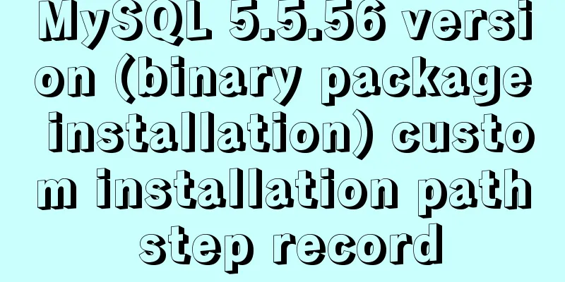 MySQL 5.5.56 version (binary package installation) custom installation path step record