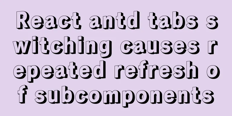 React antd tabs switching causes repeated refresh of subcomponents