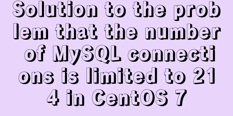 Solution to the problem that the number of MySQL connections is limited to 214 in CentOS 7