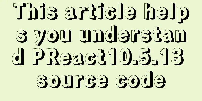 This article helps you understand PReact10.5.13 source code
