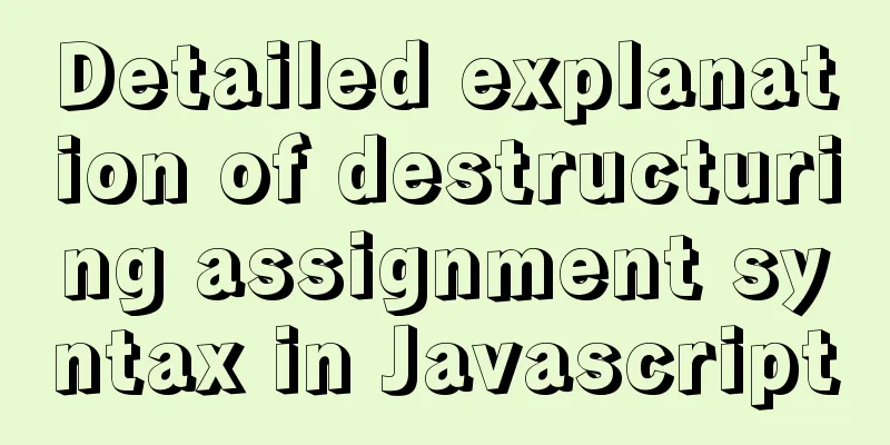 Detailed explanation of destructuring assignment syntax in Javascript