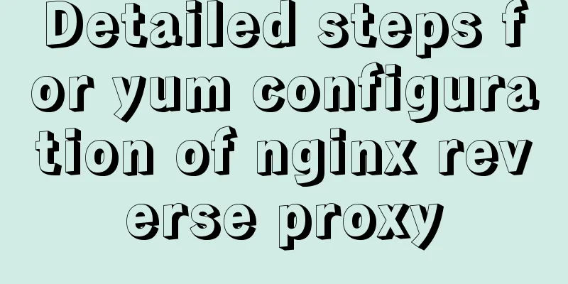 Detailed steps for yum configuration of nginx reverse proxy
