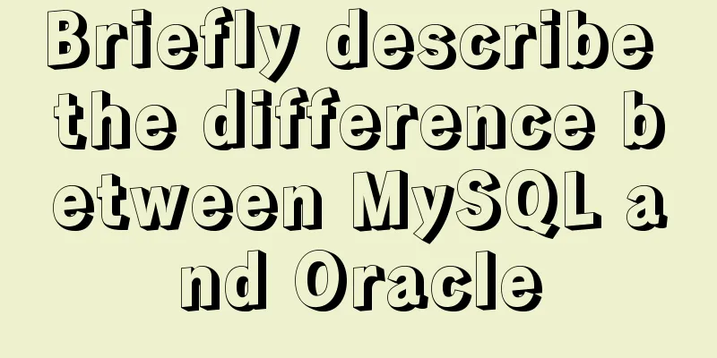 Briefly describe the difference between MySQL and Oracle