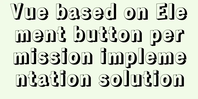 Vue based on Element button permission implementation solution