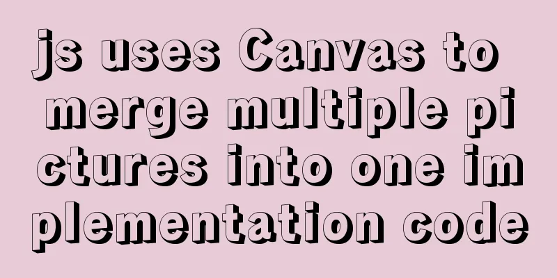 js uses Canvas to merge multiple pictures into one implementation code