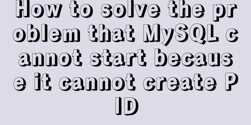 How to solve the problem that MySQL cannot start because it cannot create PID