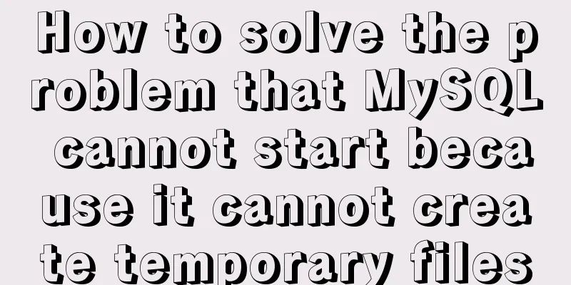 How to solve the problem that MySQL cannot start because it cannot create temporary files