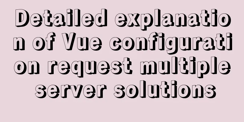Detailed explanation of Vue configuration request multiple server solutions