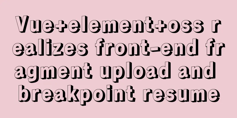 Vue+element+oss realizes front-end fragment upload and breakpoint resume