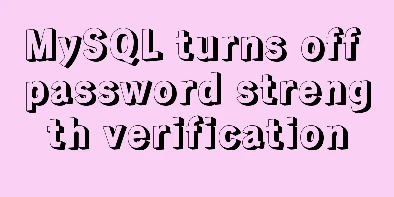 MySQL turns off password strength verification