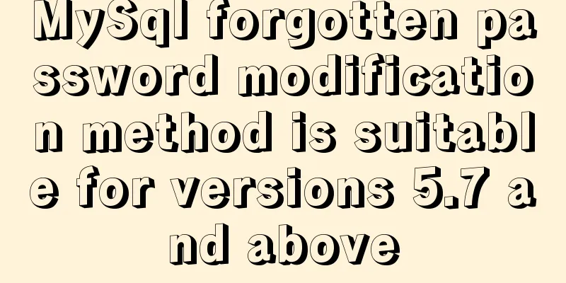 MySql forgotten password modification method is suitable for versions 5.7 and above