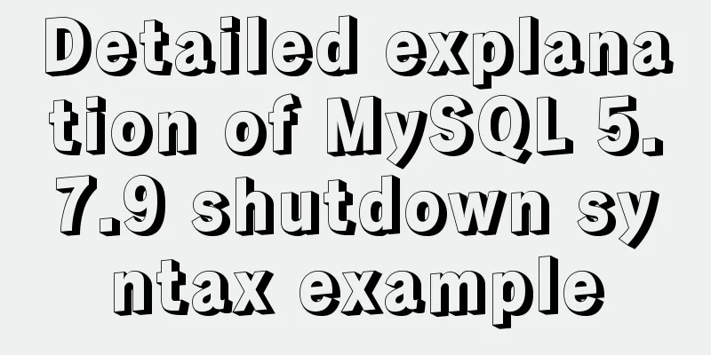 Detailed explanation of MySQL 5.7.9 shutdown syntax example
