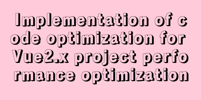Implementation of code optimization for Vue2.x project performance optimization
