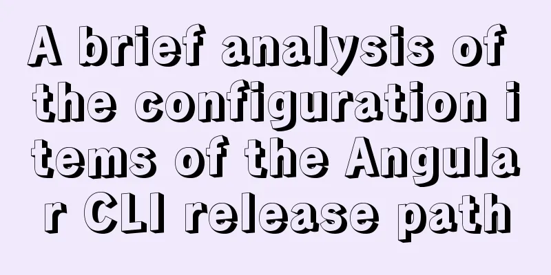A brief analysis of the configuration items of the Angular CLI release path