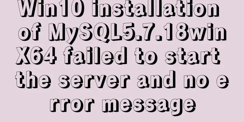 Win10 installation of MySQL5.7.18winX64 failed to start the server and no error message