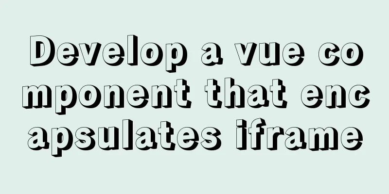 Develop a vue component that encapsulates iframe