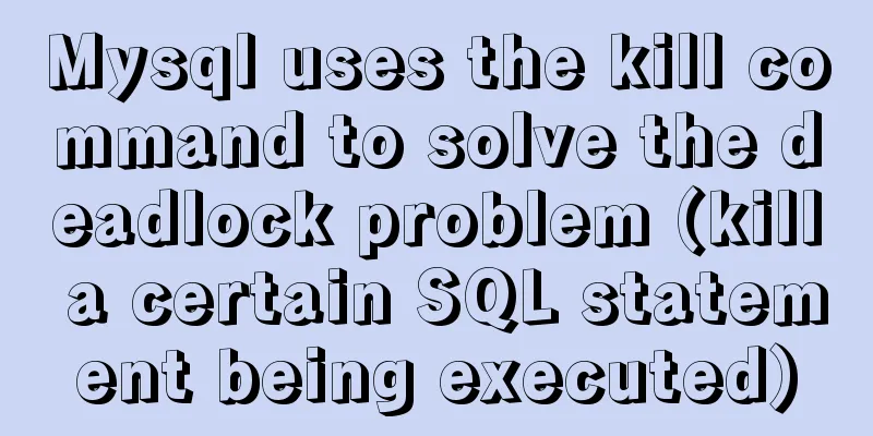 Mysql uses the kill command to solve the deadlock problem (kill a certain SQL statement being executed)